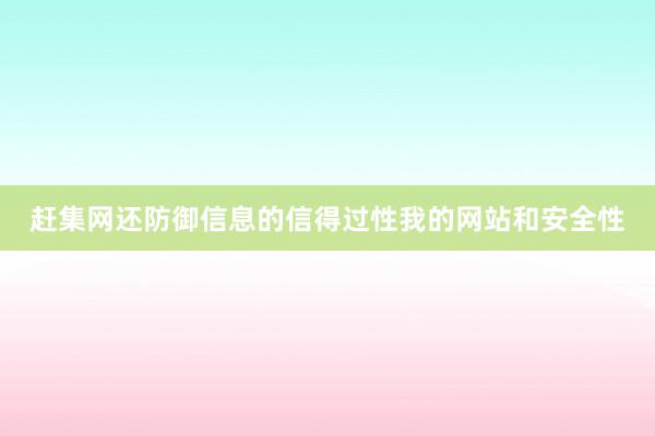 赶集网还防御信息的信得过性我的网站和安全性